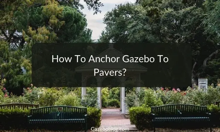 How To Anchor Gazebo To Pavers (Guide)